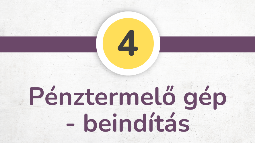 4. szint – Pénztermelő gép beindítás